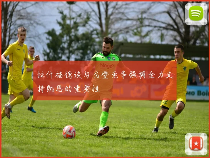 拉什福德谈与戈登竞争强调全力支持凯恩的重要性