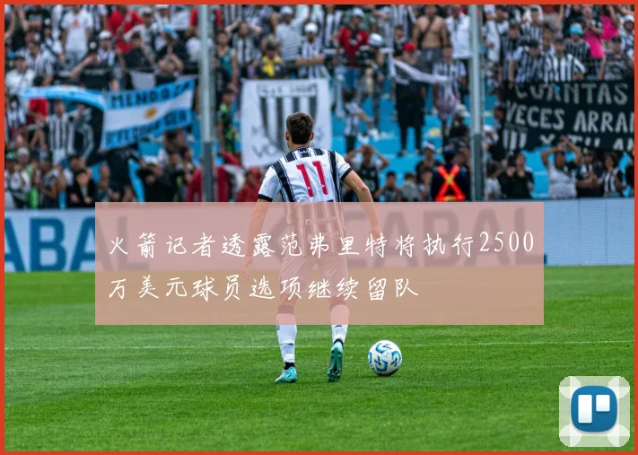 火箭记者透露范弗里特将执行2500万美元球员选项继续留队